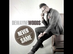 Dewayne Woods – Never Be The Same