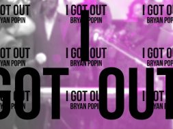 I GOT OUT – Bryan Popin (Official Lyric Video)
