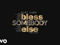 Kurt Carr – Bless Somebody Else (Dorothy’s Song)